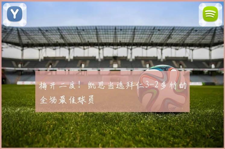 梅开二度！凯恩当选拜仁3-2多特的全场最佳球员